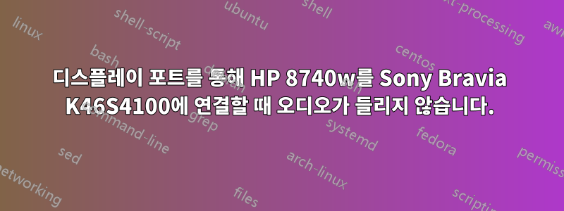 디스플레이 포트를 통해 HP 8740w를 Sony Bravia K46S4100에 연결할 때 오디오가 들리지 않습니다.