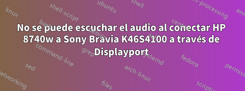 No se puede escuchar el audio al conectar HP 8740w a Sony Bravia K46S4100 a través de Displayport