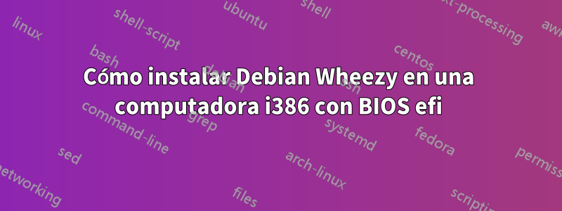 Cómo instalar Debian Wheezy en una computadora i386 con BIOS efi