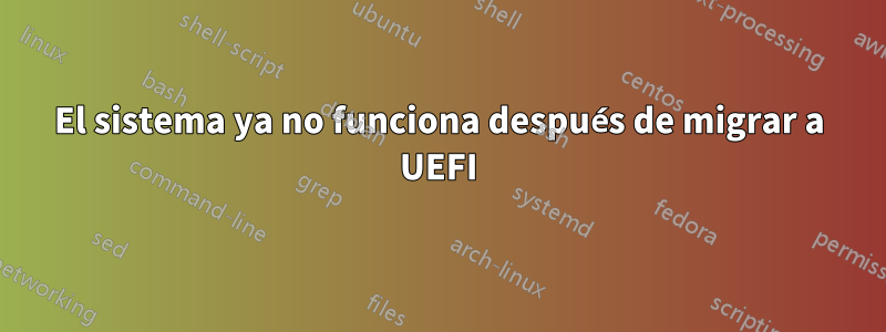 El sistema ya no funciona después de migrar a UEFI