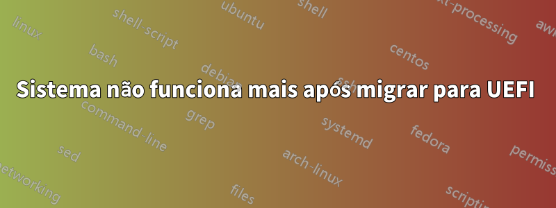 Sistema não funciona mais após migrar para UEFI