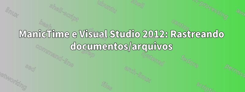 ManicTime e Visual Studio 2012: Rastreando documentos/arquivos