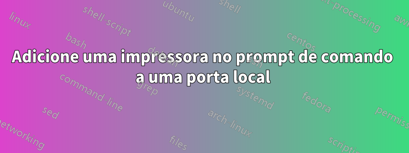 Adicione uma impressora no prompt de comando a uma porta local