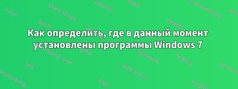 Как определить, где в данный момент установлены программы Windows 7