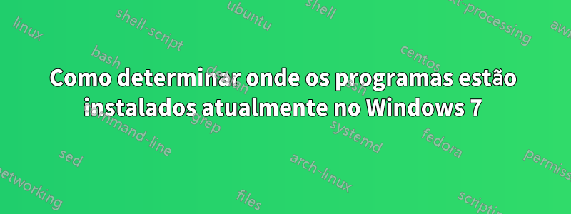 Como determinar onde os programas estão instalados atualmente no Windows 7