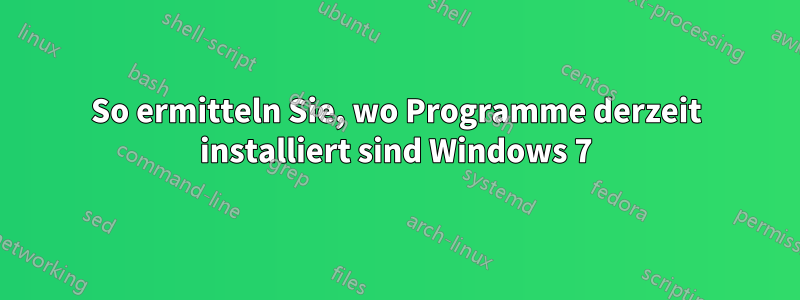 So ermitteln Sie, wo Programme derzeit installiert sind Windows 7