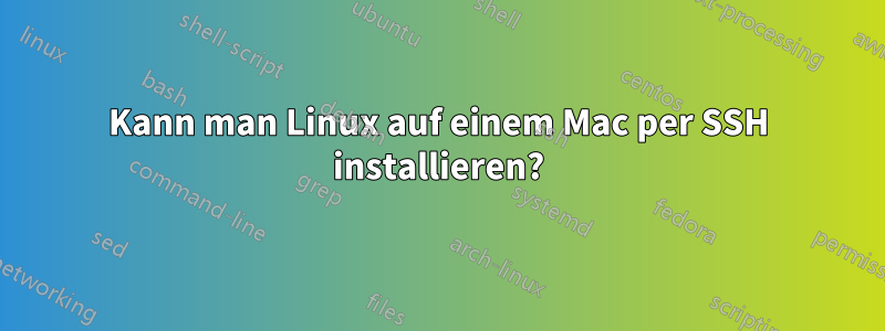 Kann man Linux auf einem Mac per SSH installieren?