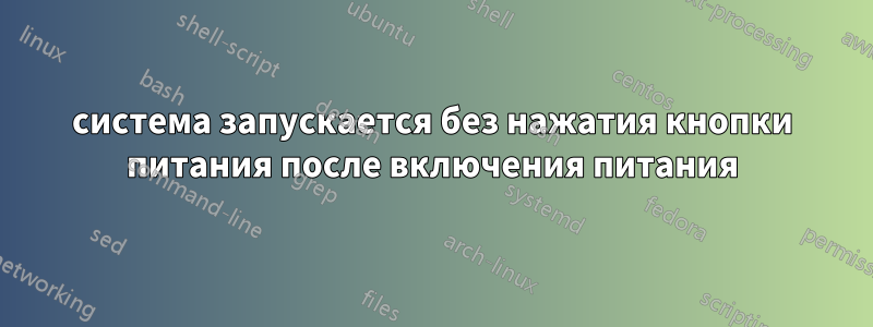 система запускается без нажатия кнопки питания после включения питания