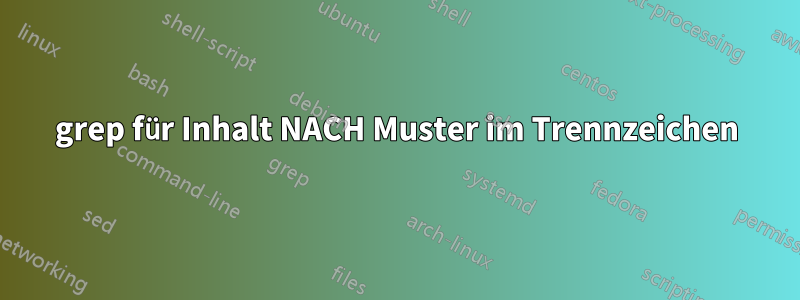 grep für Inhalt NACH Muster im Trennzeichen