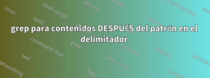 grep para contenidos DESPUÉS del patrón en el delimitador