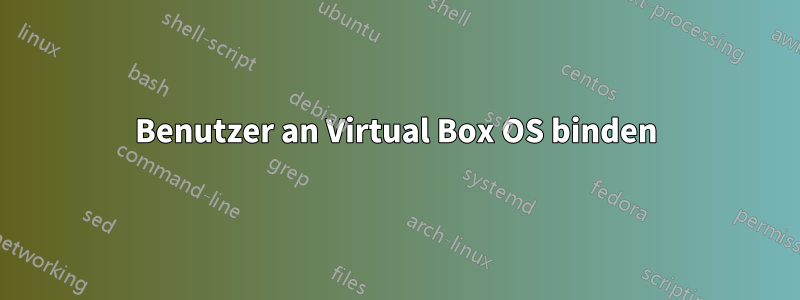 Benutzer an Virtual Box OS binden