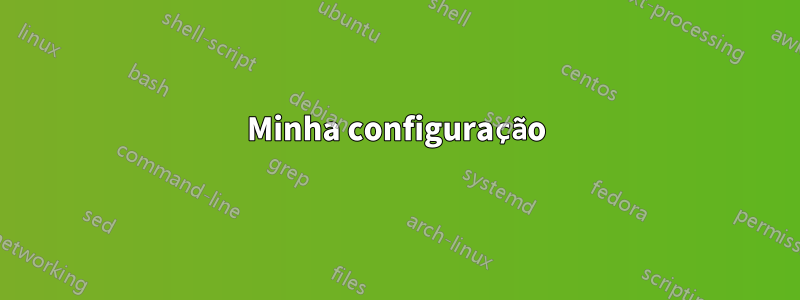 Minha configuração