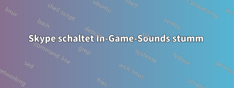 Skype schaltet In-Game-Sounds stumm