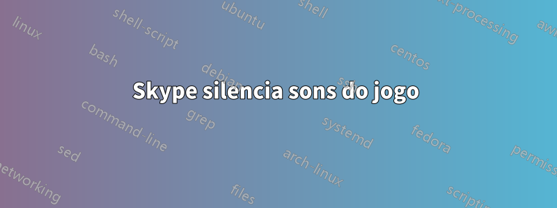 Skype silencia sons do jogo