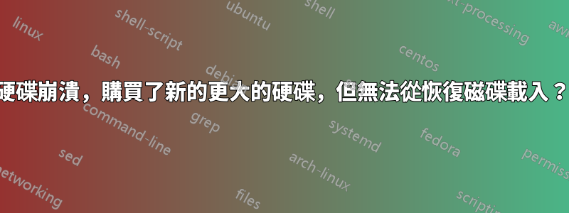 硬碟崩潰,購買了新的更大的硬碟,但無法從恢復磁碟載入?