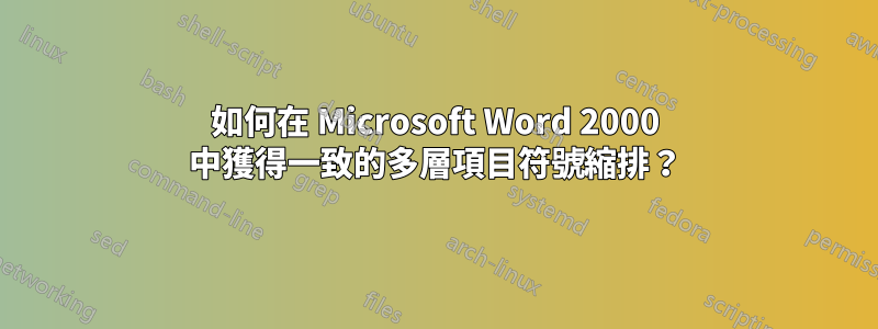 如何在 Microsoft Word 2000 中獲得一致的多層項目符號縮排?