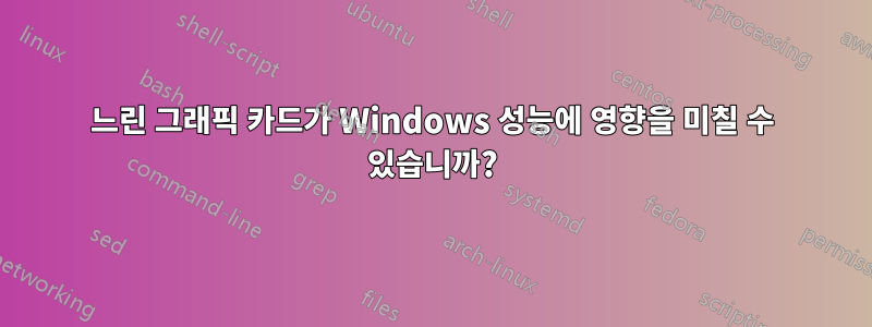 느린 그래픽 카드가 Windows 성능에 영향을 미칠 수 있습니까?