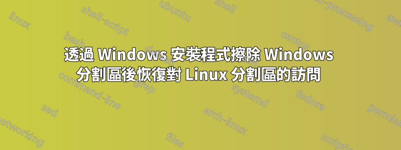 透過 Windows 安裝程式擦除 Windows 分割區後恢復對 Linux 分割區的訪問