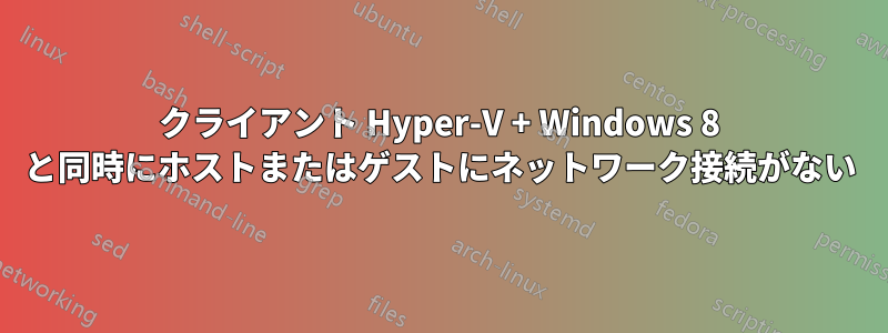 クライアント Hyper-V + Windows 8 と同時にホストまたはゲストにネットワーク接続がない