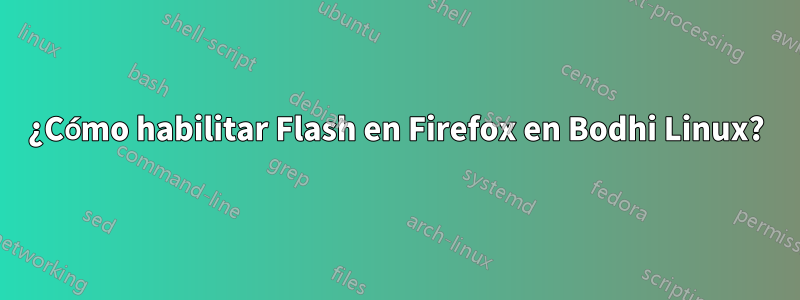 ¿Cómo habilitar Flash en Firefox en Bodhi Linux?
