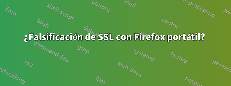 ¿Falsificación de SSL con Firefox portátil?