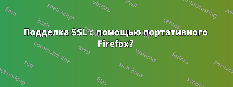 Подделка SSL с помощью портативного Firefox?
