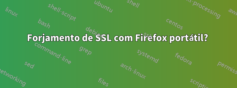 Forjamento de SSL com Firefox portátil?