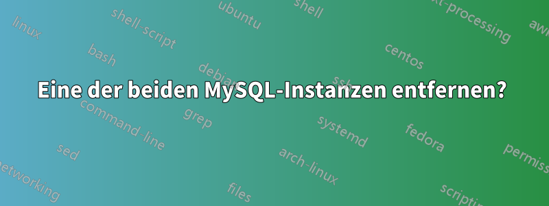 Eine der beiden MySQL-Instanzen entfernen?