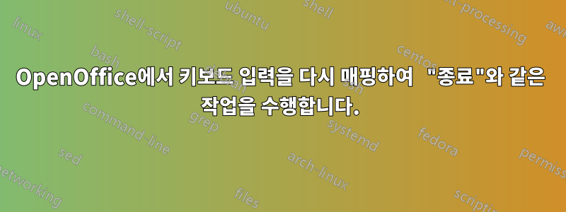 OpenOffice에서 키보드 입력을 다시 매핑하여 "종료"와 같은 작업을 수행합니다.