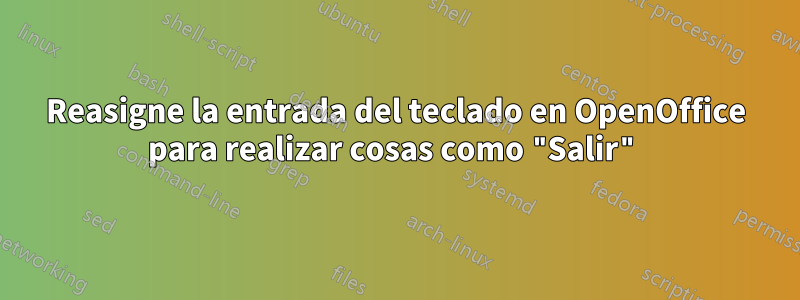 Reasigne la entrada del teclado en OpenOffice para realizar cosas como "Salir"