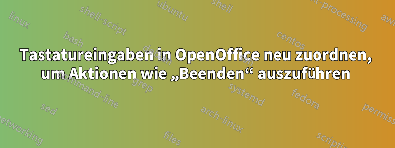 Tastatureingaben in OpenOffice neu zuordnen, um Aktionen wie „Beenden“ auszuführen