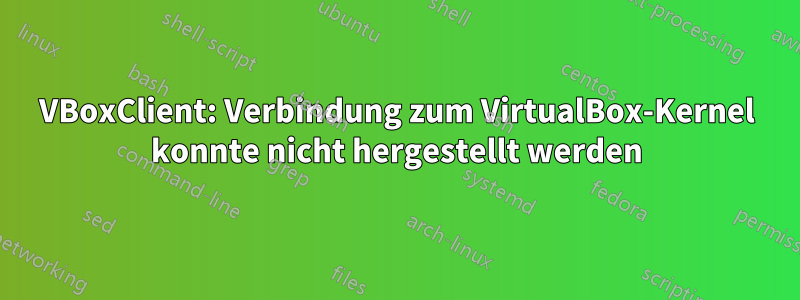 VBoxClient: Verbindung zum VirtualBox-Kernel konnte nicht hergestellt werden