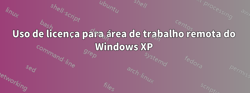 Uso de licença para área de trabalho remota do Windows XP