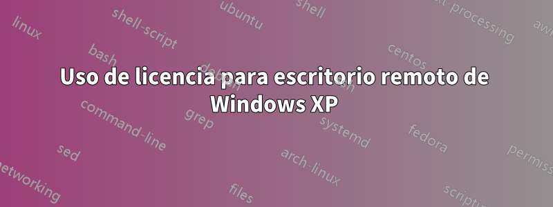 Uso de licencia para escritorio remoto de Windows XP