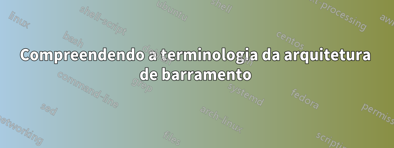 Compreendendo a terminologia da arquitetura de barramento
