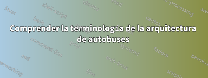 Comprender la terminología de la arquitectura de autobuses