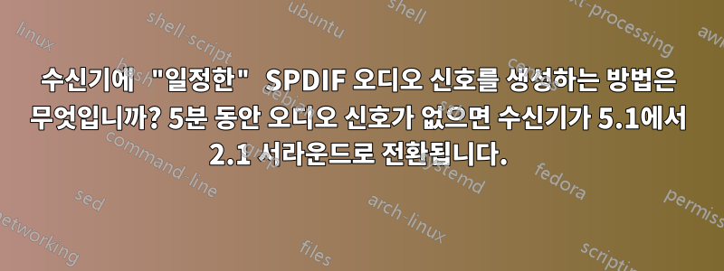 수신기에 "일정한" SPDIF 오디오 신호를 생성하는 방법은 무엇입니까? 5분 동안 오디오 신호가 없으면 수신기가 5.1에서 2.1 서라운드로 전환됩니다.