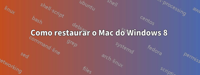 Como restaurar o Mac do Windows 8