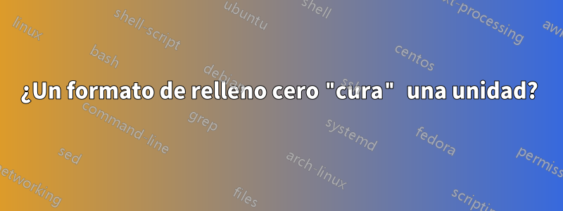 ¿Un formato de relleno cero "cura" una unidad?
