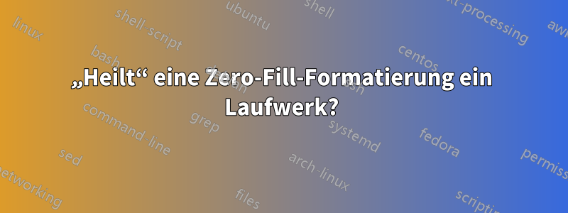 „Heilt“ eine Zero-Fill-Formatierung ein Laufwerk?