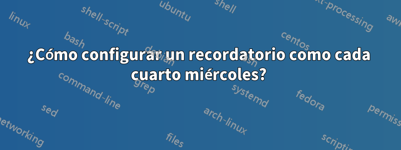 ¿Cómo configurar un recordatorio como cada cuarto miércoles?