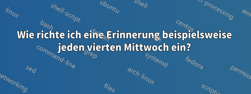 Wie richte ich eine Erinnerung beispielsweise jeden vierten Mittwoch ein?