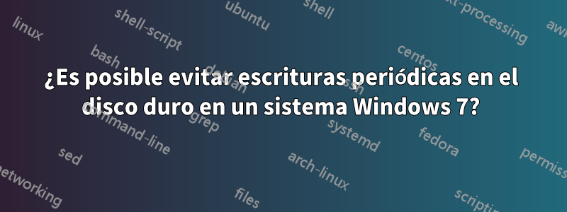¿Es posible evitar escrituras periódicas en el disco duro en un sistema Windows 7?