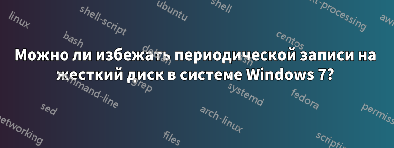 Можно ли избежать периодической записи на жесткий диск в системе Windows 7?