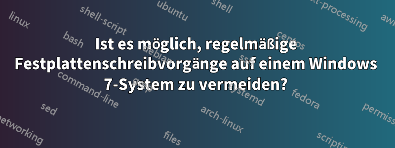 Ist es möglich, regelmäßige Festplattenschreibvorgänge auf einem Windows 7-System zu vermeiden?
