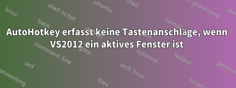AutoHotkey erfasst keine Tastenanschläge, wenn VS2012 ein aktives Fenster ist