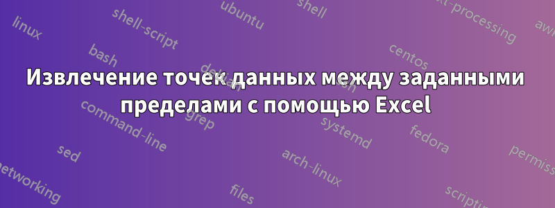 Извлечение точек данных между заданными пределами с помощью Excel