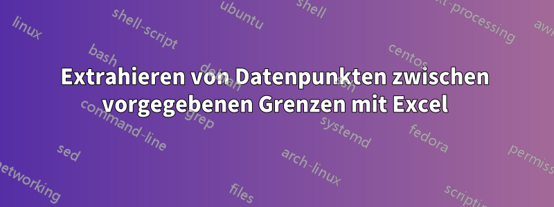 Extrahieren von Datenpunkten zwischen vorgegebenen Grenzen mit Excel