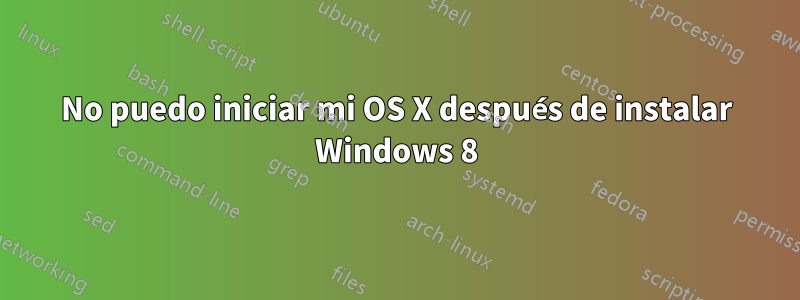 No puedo iniciar mi OS X después de instalar Windows 8