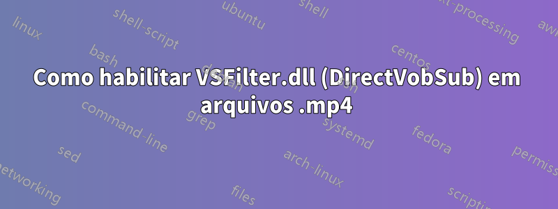 Como habilitar VSFilter.dll (DirectVobSub) em arquivos .mp4